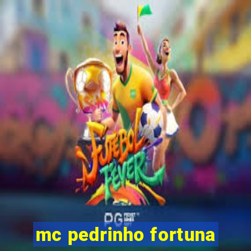 mc pedrinho fortuna